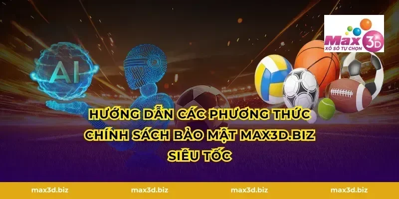 Hướng dẫn các phương thức Chính sách bảo mật max3d.tech siêu tốc