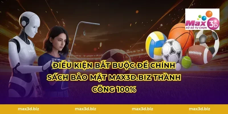 Điều kiện bắt buộc để Chính sách bảo mật max3d.tech thành công 100%