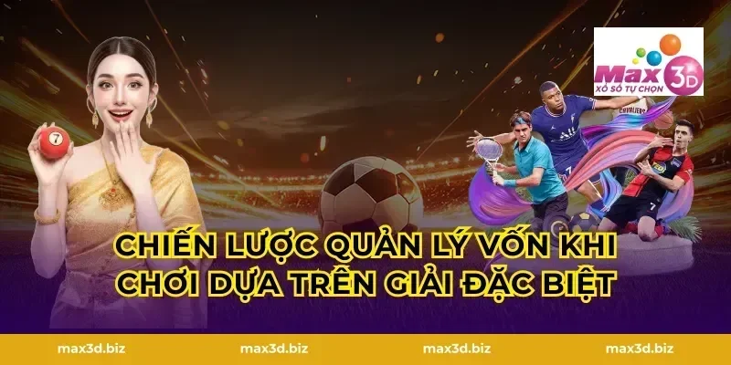 Chiến lược quản lý vốn khi chơi dựa trên giải đặc biệt