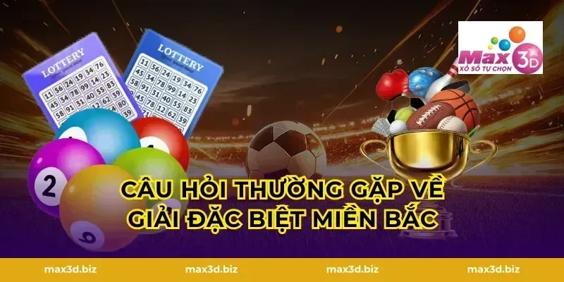 Câu hỏi thường gặp về giải đặc biệt miền Bắc