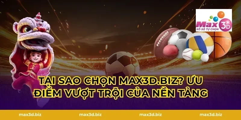 Tại sao chọn max3d.tech? Ưu điểm vượt trội của nền tảng