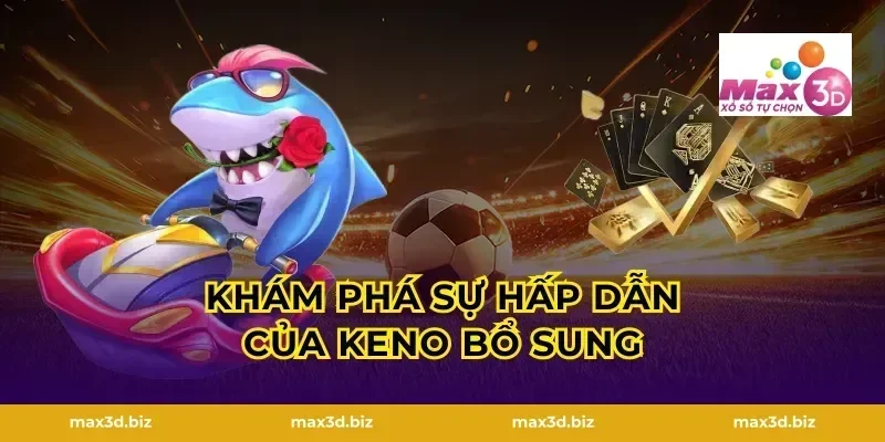 Khám Phá Sự Hấp Dẫn Của Keno Bổ Sung