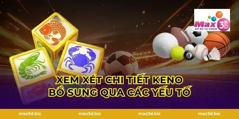 Xem Xét Chi Tiết Keno Bổ Sung Qua Các Yếu Tố