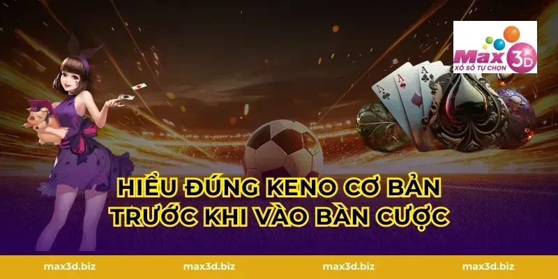 Hiểu đúng keno cơ bản trước khi vào bàn cược