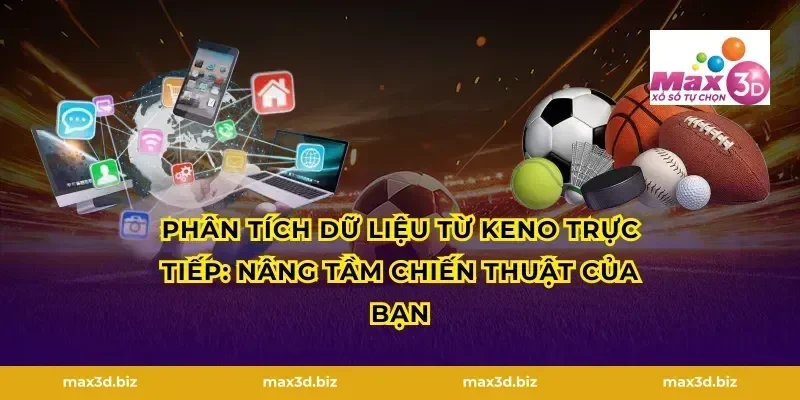 Phân tích dữ liệu từ Keno trực tiếp: Nâng tầm chiến thuật của bạn
