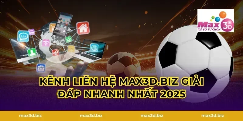 Kênh liên hệ Max3d.biz giải đáp nhanh nhất 2025