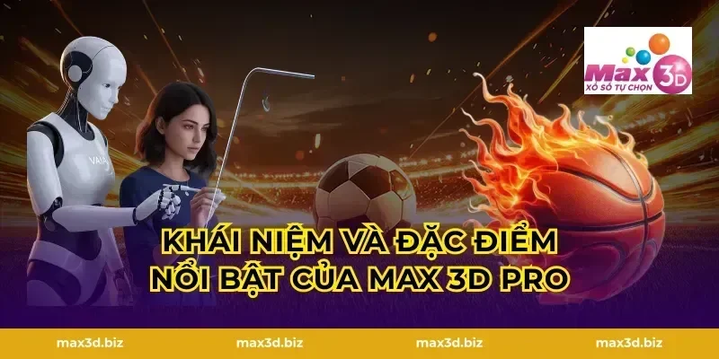 Khái niệm và đặc điểm nổi bật của Max 3D Pro