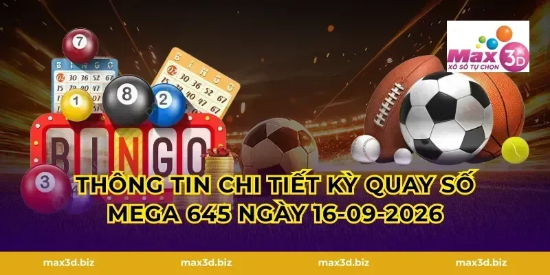 Thông tin chi tiết kỳ quay số mega 645 ngày 16-09-2026