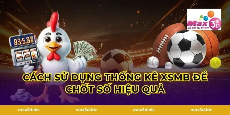 Cách sử dụng thống kê XSMB để chốt số hiệu quả