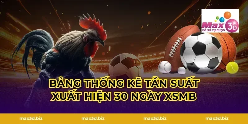 Bảng thống kê tần suất xuất hiện 30 ngày XSMB