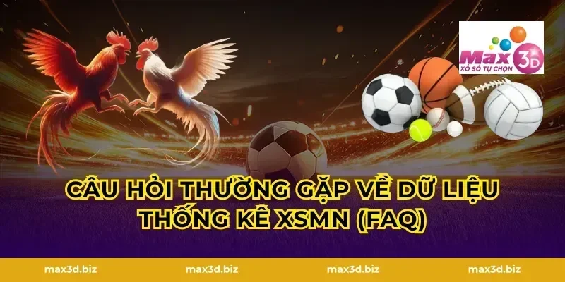 Câu hỏi thường gặp về dữ liệu thống kê XSMN (FAQ)