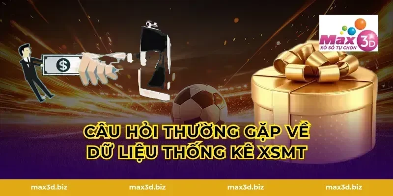 Câu hỏi thường gặp về dữ liệu thống kê XSMT
