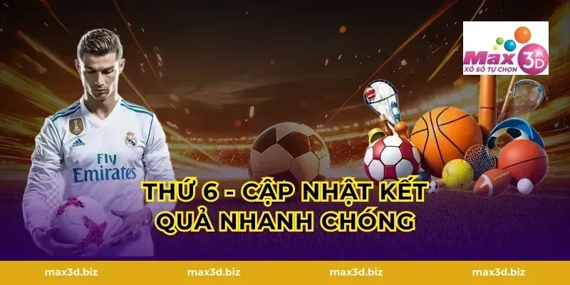 Thứ 6 - Cập Nhật Kết Quả Nhanh Chóng