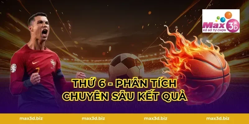 Thứ 6 - Phân Tích Chuyên Sâu Kết Quả