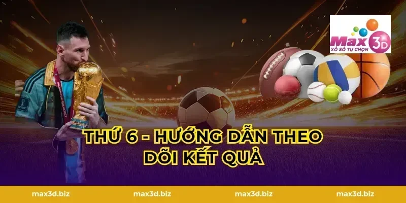 Thứ 6 - Hướng Dẫn Theo Dõi Kết Quả