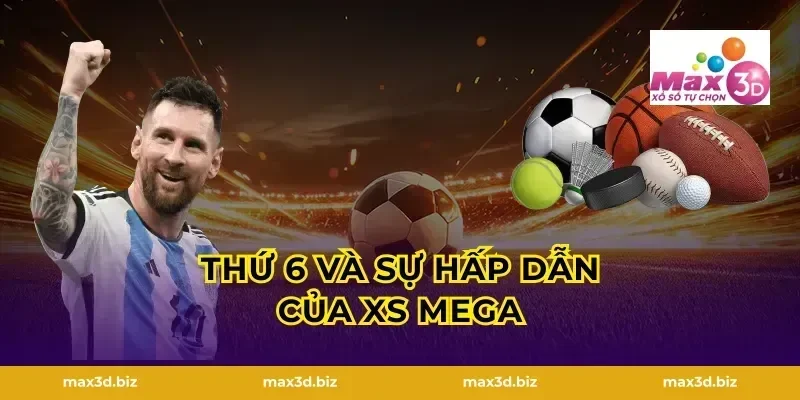 Thứ 6 Và Sự Hấp Dẫn Của XS Mega
