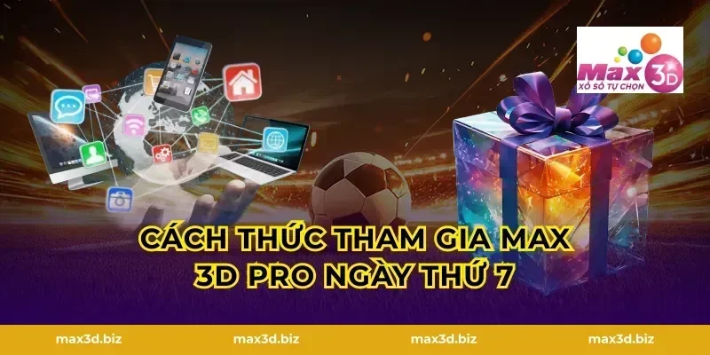 Cách Thức Tham Gia Max 3D Pro Ngày Thứ 7