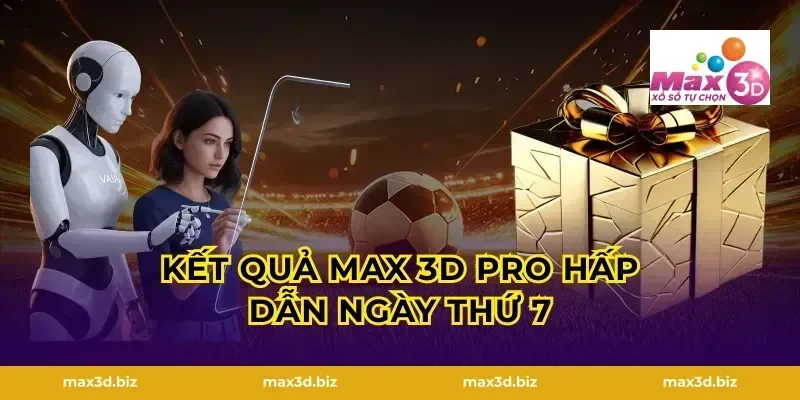 Kết Quả Max 3D Pro Hấp Dẫn Ngày Thứ 7
