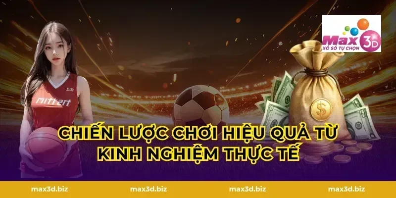 Chiến Lược Chơi Hiệu Quả Từ Kinh Nghiệm Thực Tế