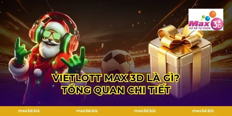 Vietlott MAX 3D Là Gì? Tổng Quan Chi Tiết