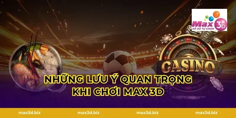 Những Lưu Ý Quan Trọng Khi Chơi MAX 3D