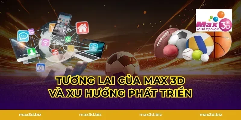 Tương Lai Của MAX 3D Và Xu Hướng Phát Triển
