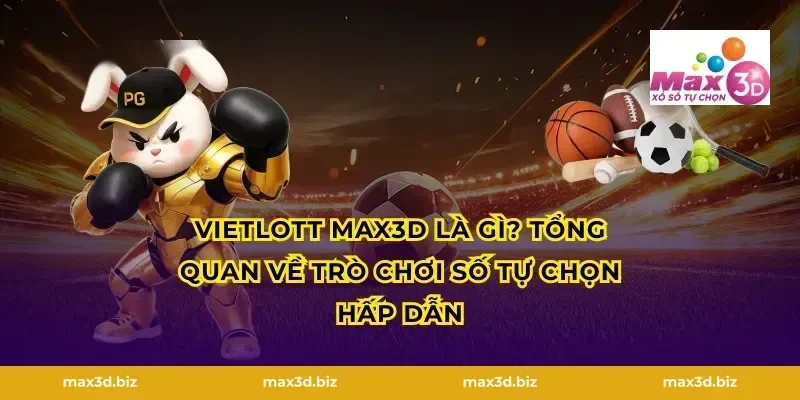 Vietlott Max3D là gì? Tổng quan về trò chơi số tự chọn hấp dẫn