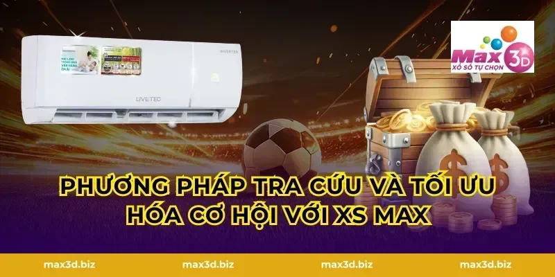 Phương pháp tra cứu và tối ưu hóa cơ hội với xs max
