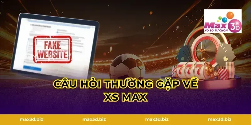 Câu hỏi thường gặp về xs max
