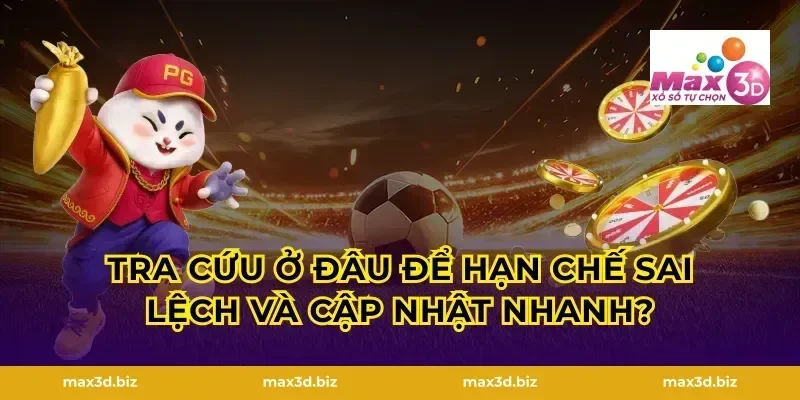 Tra cứu ở đâu để hạn chế sai lệch và cập nhật nhanh?