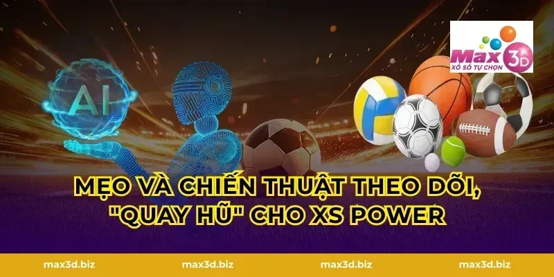 Mẹo và chiến thuật theo dõi, "quay hũ" cho xs power