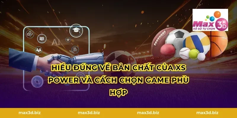 Hiểu đúng về bản chất của xs power và cách chọn game phù hợp